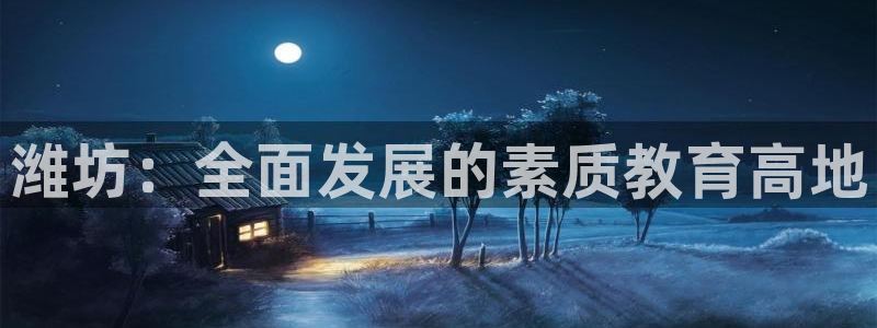 米兰体育官网下载招商电话：潍坊：全面发展的素质教育高