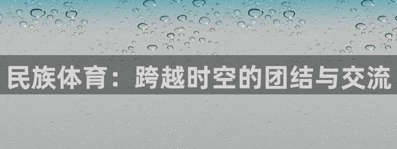 米兰体育官方正版app官方：民族体育：跨越时空的团结