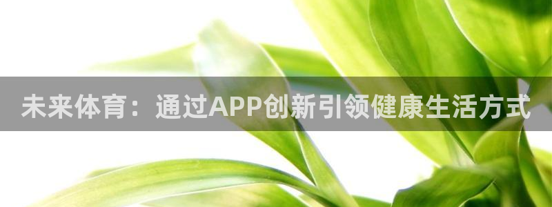 米兰体育官方平台体育：未来体育：通过APP创新引领健康生活方